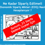 Sunum : EOQ ? Economic Order Quantity / Ekonomik Sipariş Miktarı Nedir, Nasıl Hesaplanır  ? Bu Sunum Site Üyeleri Gönderim Listesindedir